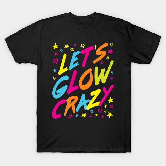 Glow Party Shirt - Let's Glow Crazy T-Shirt by redbarron